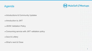 2
● Introductions & Community Updates
● Introduction to JWT
● JSON Validation Policy
● Consuming service with JWT validation policy
● Quiz & Lottery
● What’s next & Close
Agenda
 