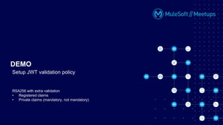 RSA256 with extra validation
• Registered claims
• Private claims (mandatory, not mandatory)
DEMO
Setup JWT validation policy
 