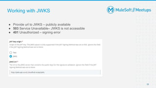 Working with JWKS
● Provide url to JWKS – publicly available
● 503 Service Unavailable– JWKS is not accessible
● 401 Unauthorized – signing error
33
 