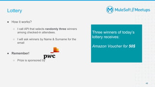 Lottery
● How it works?
○ I call API that selects randomly three winners
among checked-in attendees.
○ I will ask winners by Name & Surname for the
email
● Remember!
○ Prize is sponsored by
48
Three winners of today’s
lottery receives:
Amazon Voucher for 50$
 