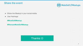 Share the event
6
● Share the Meetup in your social media
● Use Hashtags
#MuleSoftMeetup
#WarsawMuleSoftMeetup
Thanks 
 