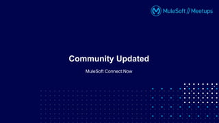 MuleSoft Connect:Now
Community Updated
 