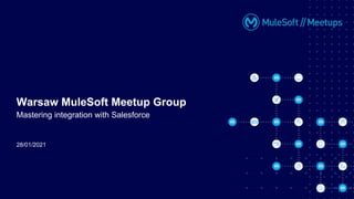 28/01/2021
Warsaw MuleSoft Meetup Group
Mastering integration with Salesforce
 