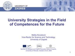University  Strategies in the Field of Competences for the Future Melita Kovačević Vice-Rector for Science and Technology  University of Zagreb Seminar for Bologna and Higher Education Reform Experts,  University of Warsaw, October   23-24,  200 9 UNIVERSITY OF  ZAGREB 