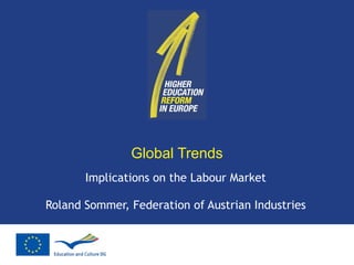 Global Trends Implications on the Labour Market Roland Sommer, Federation of Austrian Industries 