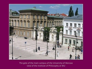 The gate of the main campus of the University of Warsawview of the Institute of Philosophy at WU