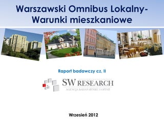 Warszawski Omnibus Lokalny-
   Warunki mieszkaniowe




        Raport badawczy cz. II




            Wrzesień 2012
 