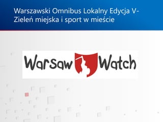 Warszawski Omnibus Lokalny Edycja V-
Zieleń miejska i sport w mieście
 