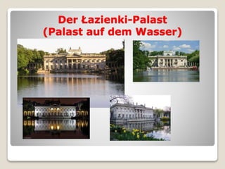 Der Łazienki-Palast
(Palast auf dem Wasser)
 