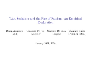 War, Socialism and the Rise of Fascism: An Empirical
Exploration
Daron Acemoglu Giuseppe De Feo Giacomo De Luca Gianluca Russo
(MIT) (Leicester) (Bozen) (Pompeu Fabra)
January 2021, AEA
 