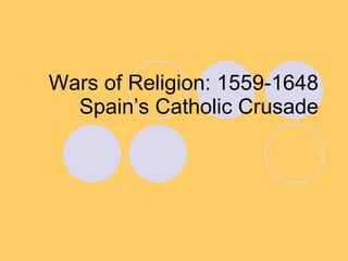 Wars of Religion: 1559-1648 Spain’s Catholic Crusade 