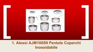1. Alessi AJM100S9 Pentole Coperchi
Inossidabile
 