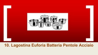 10. Lagostina Euforia Batteria Pentole Acciaio
 