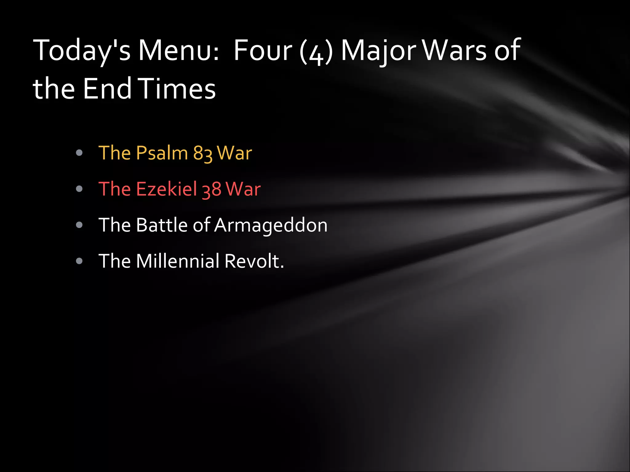 The Psalm 83 War   The Ezekiel 38 War   The Battle of Armageddon The Millennial Revolt. Today's Menu:  Four (4) Major Wars of the End Times 