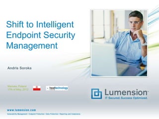 Shift to Intelligent
Endpoint Security
Management

Andris Soroka




Warsaw, Poland
17th of May, 2012
 