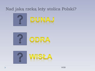 Nad jaką rzeką leży stolica Polski?
WSB
 