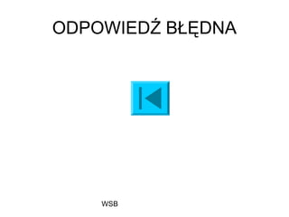 WSB
ODPOWIEDŹ BŁĘDNA
 