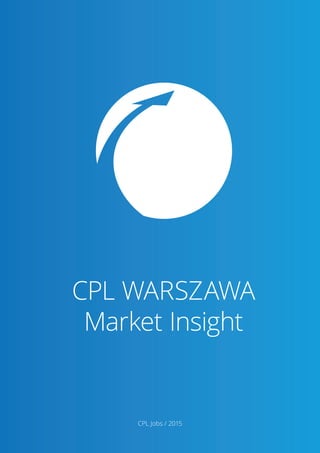 CPL WARSZAWA
Market Insight
CPL Jobs / 2015
 