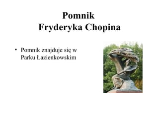 Pomnik  Fryderyka Chopina <ul><li>Pomnik znajduje się w Parku Łazienkowskim </li></ul>