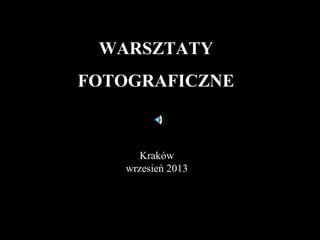 WARSZTATY
FOTOGRAFICZNE

Kraków
wrzesień 2013

 