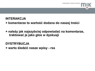 <ul><li>INTERAKCJA </li></ul><ul><li>+ komentarze to wartość dodana do naszej treści </li></ul><ul><li>+ należy jak najszy...