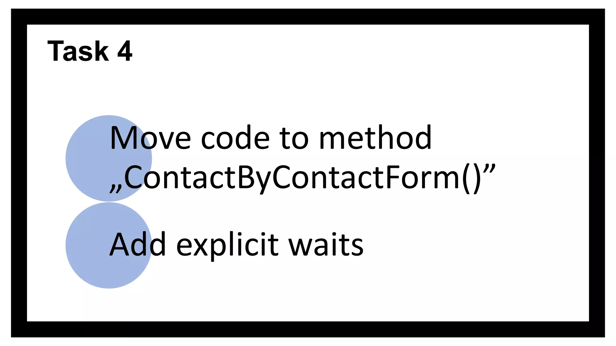 Task 4
Move code to method
„ContactByContactForm()”
Add explicit waits
 