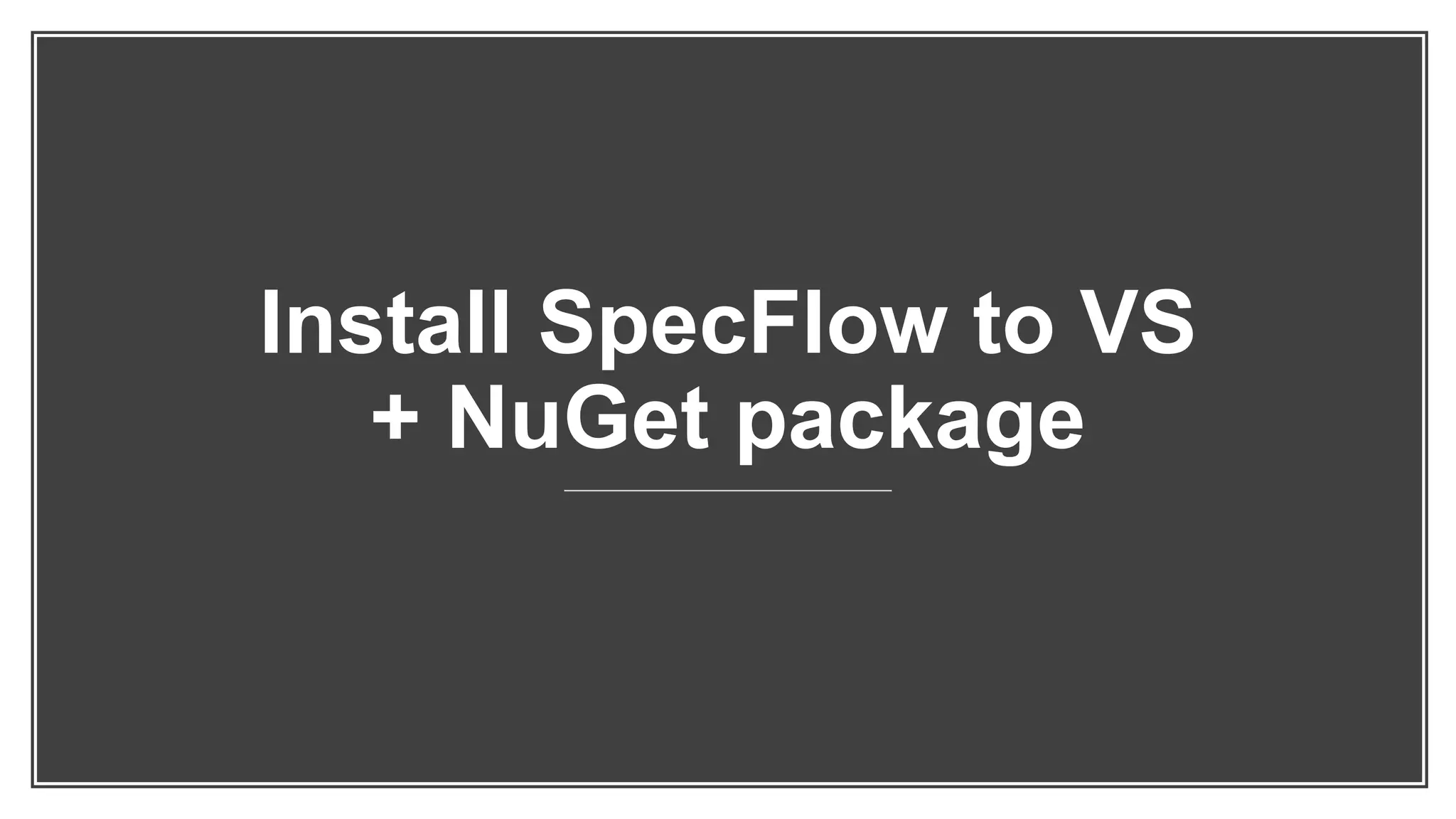 Install SpecFlow to VS
+ NuGet package
 