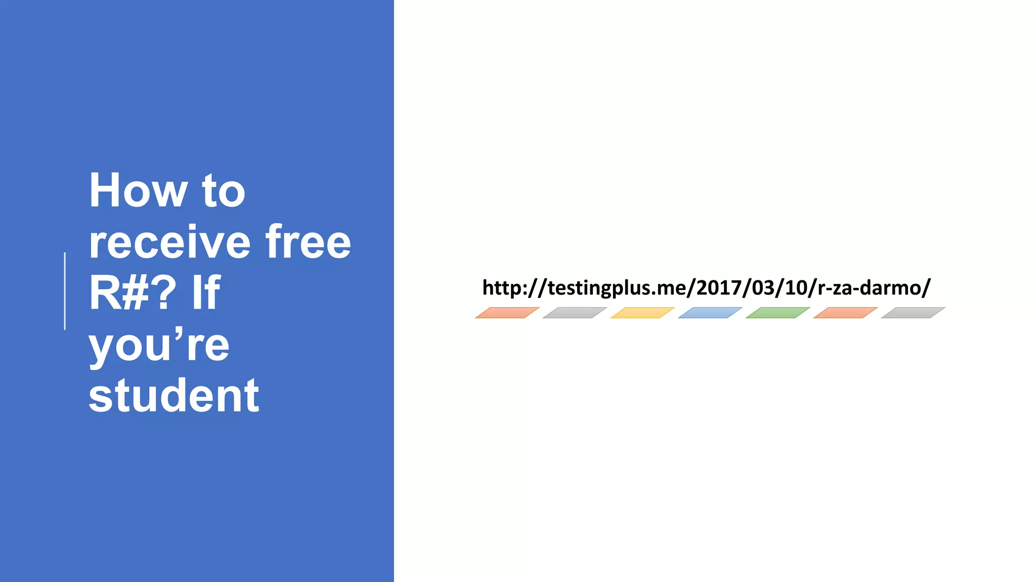 How to
receive free
R#? If
you’re
student
http://testingplus.me/2017/03/10/r-za-darmo/
 