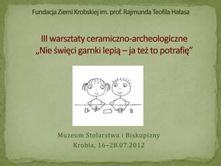 Muzeum Stolarstwa i Biskupizny
    Krobia, 16–28.07.2012
 