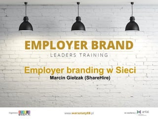 Employer branding w Sieci
Marcin Giełzak (ShareHire)
 
