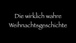 Die wirklich wahre
Weihnachtsgeschichte
 