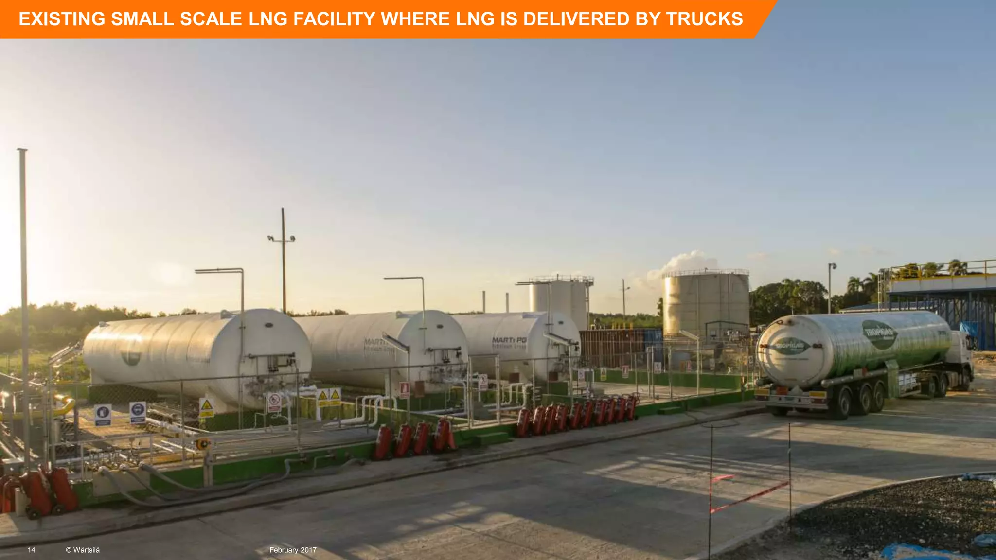 © Wärtsilä
EXISTING SMALL SCALE LNG FACILITY WHERE LNG IS DELIVERED BY TRUCKS
14 February 2017© Wärtsilä
 