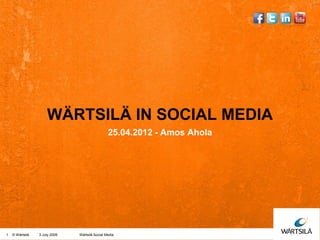 WÄRTSILÄ IN SOCIAL MEDIA
                                                25.04.2012 - Amos Ahola




1   © Wärtsilä   3 July 2009   Wärtsilä Social Media
 