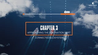 CHAPTER 3
CONNECTED ECOSYSTEM
APPROACHING THE DESTINATION PORT
 