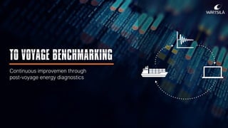 TO VOYAGE BENCHMARKING
Continuous improvemen through
post-voyage energy diagnostics
 