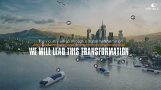 The industry will go through a digital transformation
WE WILL LEAD THIS TRANSFORMATION
 