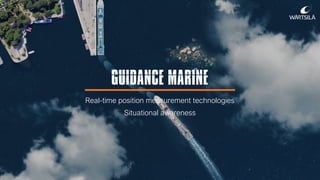 GUIDANCE MARINE
Real-time position measurement technologies
Situational awareness
 