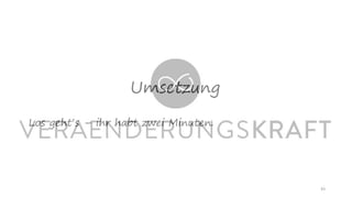 Los geht‘s – ihr habt zwei Minuten.
43
Umsetzung
 