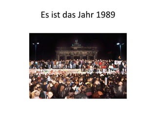 Es ist das Jahr 1989

 