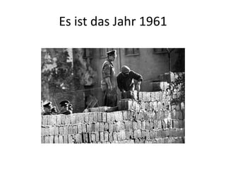 Es ist das Jahr 1961

 