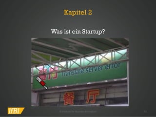 Kapitel 2 
Was isteinStartup? 
© Institute for Business Innovation 10 
 