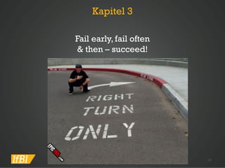 Kapitel 3 
Fail early, fail often& then –succeed! 
© Institute for Business Innovation 19 
 