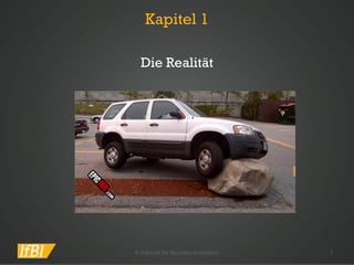 Kapitel 1 
Die Realität 
© Institute for Business Innovation 3 
 