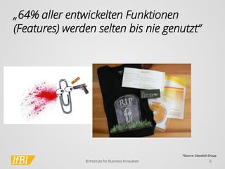 „64% aller entwickelten Funktionen (Features) werden selten bis nie genutzt“ 
© Institute for Business Innovation 6 
*Source: Standish Group.  
