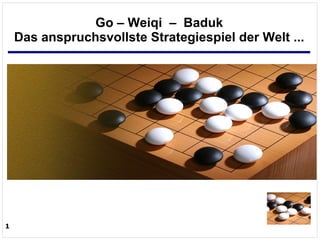 Go – Weiqi – Baduk
    Das anspruchsvollste Strategiespiel der Welt ...




1