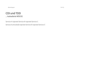 @SvenRuppert 116/122
CDI und TDD
... kaskadierte MOCKS
Service A injected Service B injected Service C
Service A (mocked) injected Service B injected Service C
 