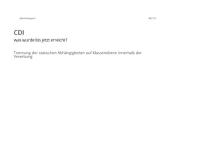 @SvenRuppert 48/122
CDI
was wurde bis jetzt erreicht?
Trennung der statischen Abhängigkeiten auf Klassenebene innerhalb der
Vererbung
 