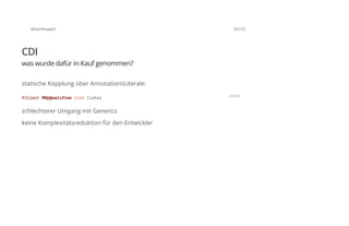 @SvenRuppert 55/122
CDI
was wurde dafür in Kauf genommen?
statische Kopplung über AnnotationsLiterale:
schlechterer Umgang mit Generics
keine Komplexitätsreduktion für den Entwickler
@Inject@MyQualifierListliste; JAVA
 