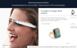 Warum Innovationen scheitern 
Kundenbedürfnis nicht erfüllt: Geschmack & Stil entscheiden 
Bildquelle: Chip.de, 
http://www.welt.de/icon/article132650984/So-tragbar-ist-Gadget-Mode-wirklich.html  