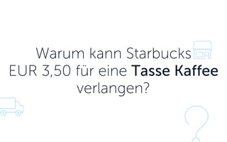Warum kann Starbucks EUR 3,50 für eine Tasse Kaffee verlangen?  